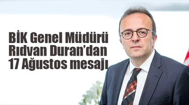 BİK Genel Müdürü Duran’dan 17 Ağustos mesajı