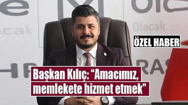 Başkan Kılıç: “Amacımız, memlekete hizmet etmek”