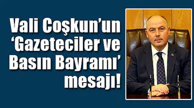Vali Coşkun’un ‘Gazeteciler ve Basın Bayramı’ mesajı