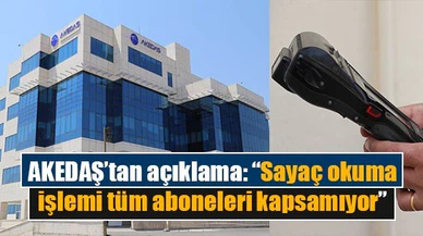 AKEDAŞ’tan açıklama: “Sayaç okuma işlemi tüm aboneleri kapsamıyor”