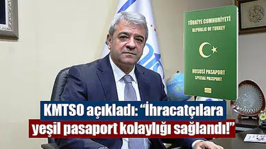 KMTSO açıkladı: “İhracatçılara yeşil pasaport kolaylığı sağlandı!”