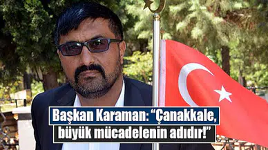 Başkan Karaman: “Çanakkale, büyük mücadelenin adıdır!”