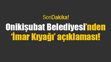 Onikişubat Belediyesi’nden ‘İmar Kıyağı’ açıklaması!