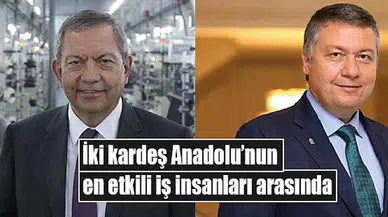 İki kardeş Anadolu’nun en etkili iş insanları arasında