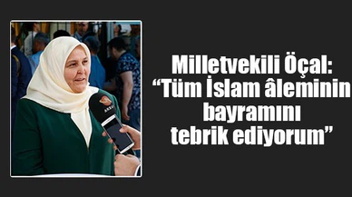 Milletvekili Öçal: “Tüm İslam âleminin bayramını tebrik ediyorum”