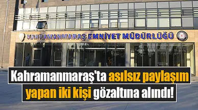 Kahramanmaraş'ta asılsız paylaşım yapan iki kişi gözaltına alındı!