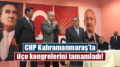 CHP Kahramanmaraş’ta ilçe kongrelerini tamamladı!