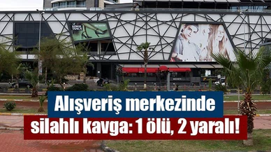 Alışveriş merkezinde silahlı kavga: 1 ölü, 2 yaralı!