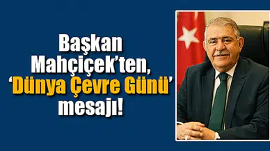 Başkan Mahçiçek’ten, ‘Dünya Çevre Günü’ mesajı