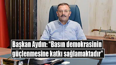 Başkan Aydın: “Basın demokrasinin güçlenmesine katkı sağlamaktadır”