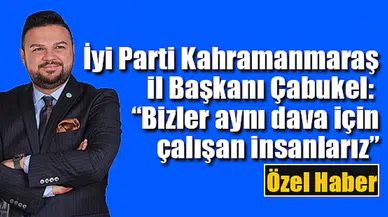 İyi Parti il Başkanı Çabukel: “Bizler aynı dava için çalışan insanlarız”