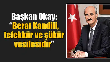 Başkan Okay: “Berat Kandili, tefekkür ve şükür vesilesidir”