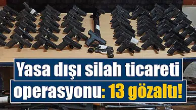 Yasa dışı silah ticareti operasyonu: 13 gözaltı
