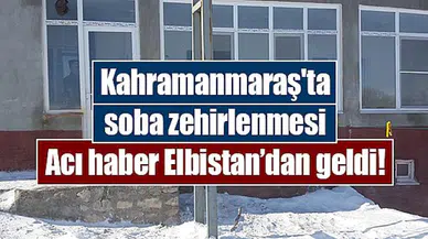 Kahramanmaraş'ta soba zehirlenmesi Acı haber Elbistan’dan geldi!