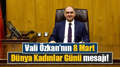 Vali Özkan’nın 8 Mart Dünya Kadınlar Günü mesajı!