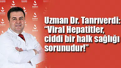 Uzman Dr. Tanrıverdi: “Viral Hepatitler, ciddi bir halk sağlığı sorunudur”