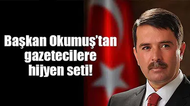 Başkan Okumuş’tan gazetecilere hijyen seti!