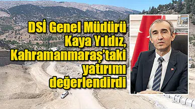 DSİ Genel Müdürü Yıldız, Kahramanmaraş’taki yatırımı değerlendirdi