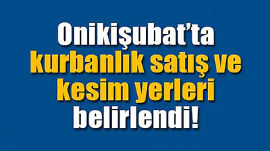 Onikişubat’ta kurbanlık satış ve kesim yerleri belirlendi