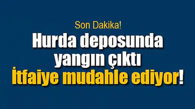 Hurda deposunda yangın çıktı
