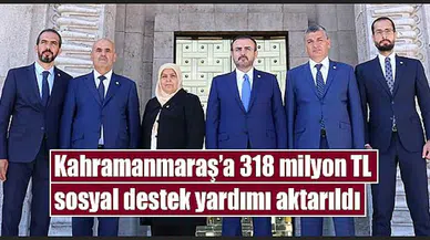 Kahramanmaraş’a 318 milyon sosyal destek yardımı aktarıldı
