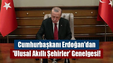 Cumhurbaşkanı Erdoğan'dan 'Ulusal Akıllı Şehirler' Genelgesi!