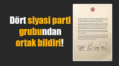 Dört siyasi parti grubundan ortak bildiri!	