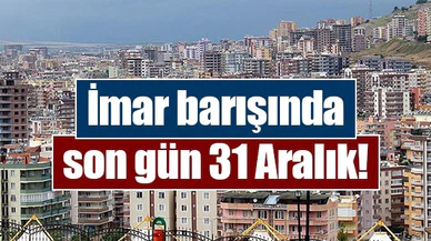 İmar barışında son gün 31 Aralık!