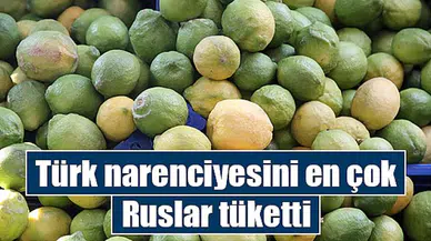 Türk narenciyesini en çok Ruslar tüketti