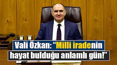 Vali Özkan: “Milli iradenin hayat bulduğu anlamlı gün!”