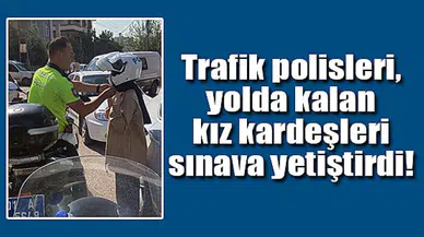 Trafik polisleri, yolda kalan kız kardeşleri sınava yetiştirdi
