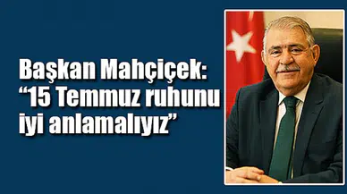 Başkan Mahçiçek: “15 Temmuz ruhunu iyi anlamalıyız”