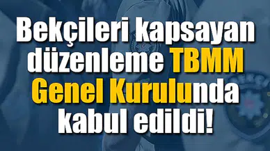 Bekçileri kapsayan düzenleme TBMM Genel Kurulunda kabul edildi