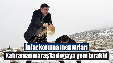 İnfaz koruma memurları Kahramanmaraş’ta doğaya yem bıraktı!