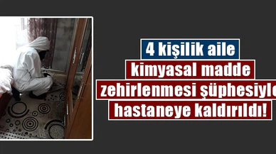 4 kişilik aile kimyasal madde zehirlenmesi şüphesiyle hastaneye kaldırıldı!