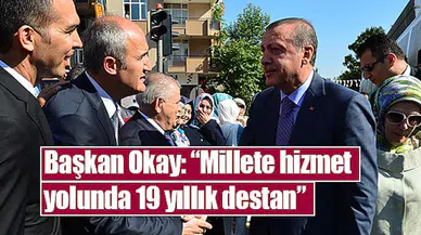 Başkan Okay: “Millete hizmet yolunda 19 yıllık destan”