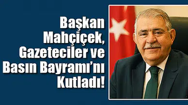 Başkan Mahçiçek, Gazeteciler ve Basın Bayramı’nı Kutladı