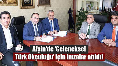 Afşin'de ‘Geleneksel Türk Okçuluğu’ için imzalar atıldı!