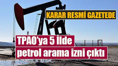TPAO’ya 5 İlde petrol arama izni çıktı
