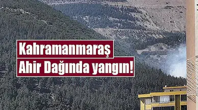 Kahramanmaraş Ahir Dağında yangın