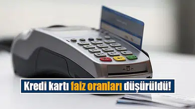Kredi kartı faiz oranları düşürüldü!
