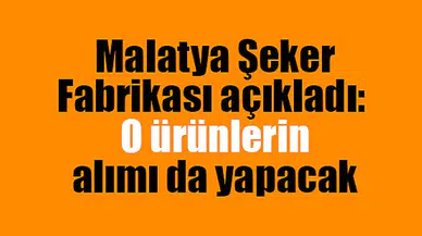 Malatya Şeker Fabrikası açıkladı: O ürünlerin alımı da yapacak