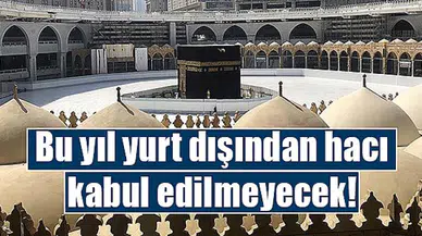 Bu yıl yurt dışından hacı kabul edilmeyecek