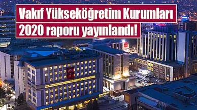 Vakıf Yükseköğretim Kurumları 2020 raporu yayınlandı