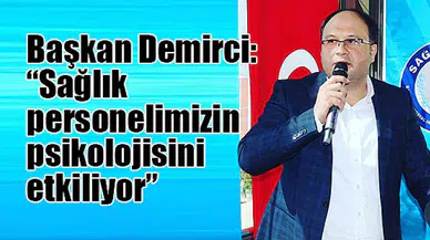 Başkan Demirci: “Sağlık personelimizin psikolojisini etkiliyor”