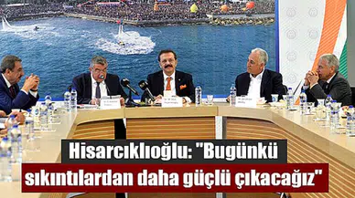 Hisarcıklıoğlu: "Bugünkü sıkıntılardan daha güçlü çıkacağız"