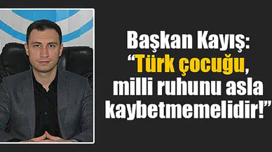 Başkan Kayış: “Türk çocuğu, milli ruhunu asla kaybetmemelidir!”