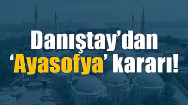 Danıştay’dan ‘Ayasofya’ kararı