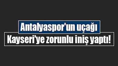 Antalyaspor'un uçağı Kayseri'ye zorunlu iniş yaptı!