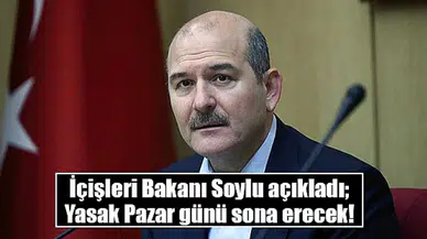 İçişleri Bakanı Soylu açıkladı; yasak Pazar günü sona erecek!
